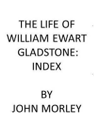 [Gutenberg 43036] • The Life of William Ewart Gladstone: Index